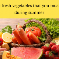 Some fresh vegetables that you must take during summer