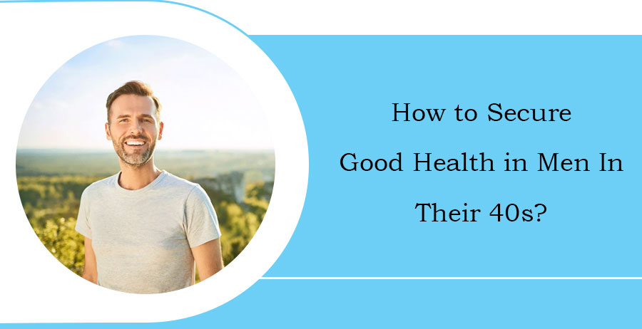 How to secure good health in men in their 40s?